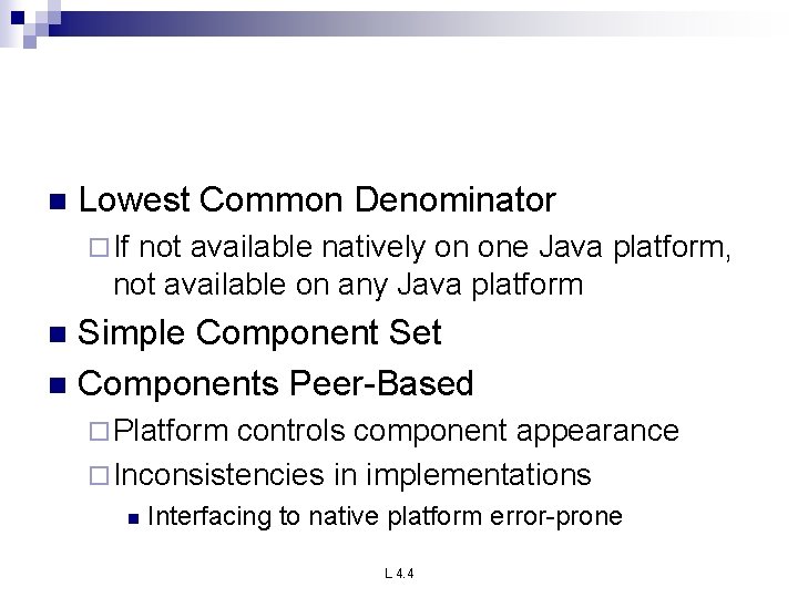 n Lowest Common Denominator ¨ If not available natively on one Java platform, not n Lowest Common Denominator ¨ If not available natively on one Java platform, not