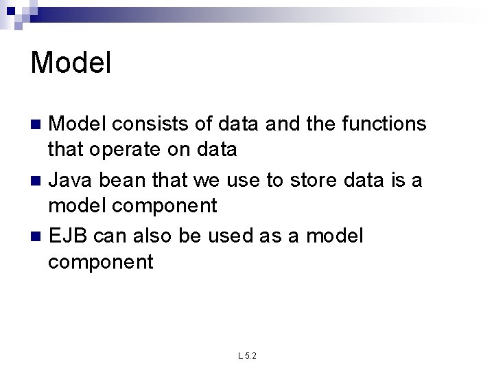 Model consists of data and the functions that operate on data n Java bean Model consists of data and the functions that operate on data n Java bean