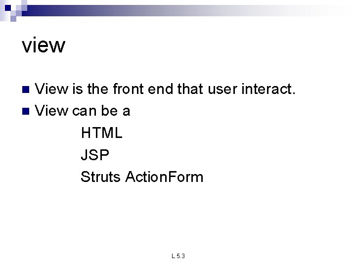 view View is the front end that user interact. n View can be a view View is the front end that user interact. n View can be a