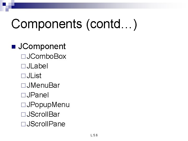 Components (contd…) n JComponent ¨ JCombo. Box ¨ JLabel ¨ JList ¨ JMenu. Bar Components (contd…) n JComponent ¨ JCombo. Box ¨ JLabel ¨ JList ¨ JMenu. Bar