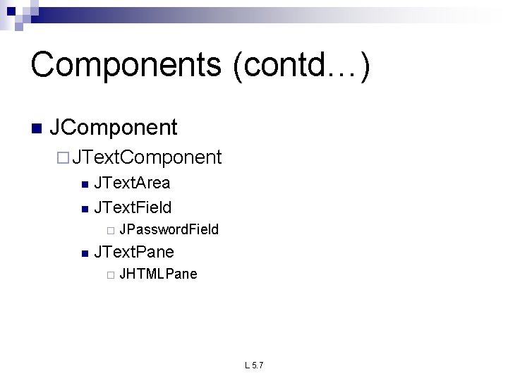 Components (contd…) n JComponent ¨ JText. Component JText. Area n JText. Field n ¨ Components (contd…) n JComponent ¨ JText. Component JText. Area n JText. Field n ¨