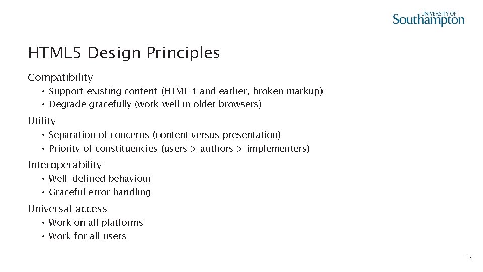 HTML 5 Design Principles Compatibility • Support existing content (HTML 4 and earlier, broken