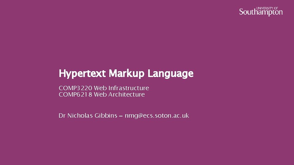 Hypertext Markup Language COMP 3220 Web Infrastructure COMP 6218 Web Architecture Dr Nicholas Gibbins