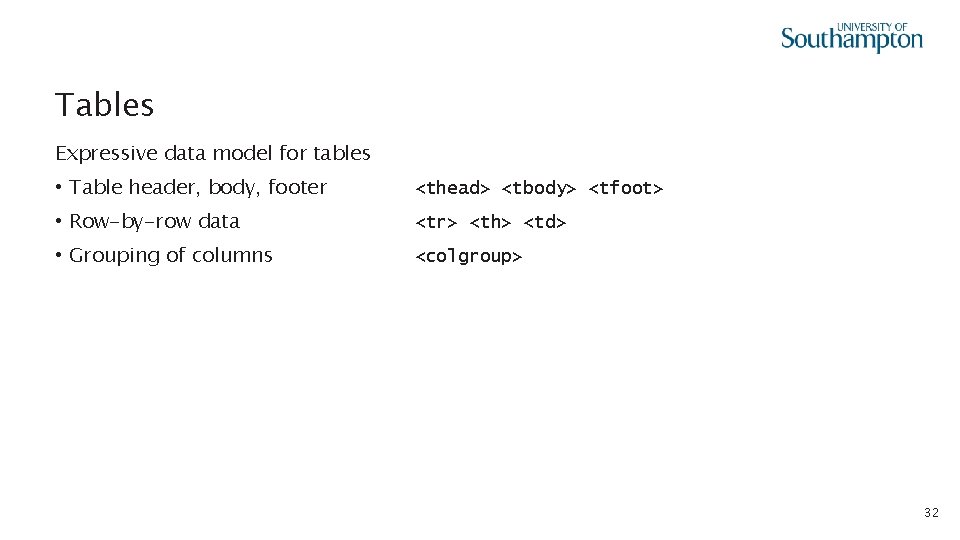 Tables Expressive data model for tables • Table header, body, footer <thead> <tbody> <tfoot>
