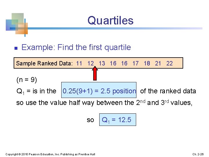 Quartiles n Example: Find the first quartile Sample Ranked Data: 11 12 13 16