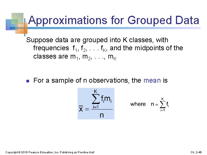 Approximations for Grouped Data Suppose data are grouped into K classes, with frequencies f