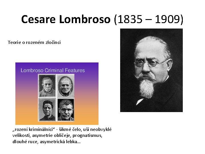 Cesare Lombroso (1835 – 1909) Teorie o rozeném zločinci „rození kriminálníci“ - šikmé čelo,
