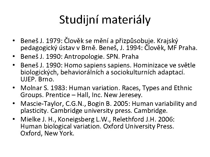 Studijní materiály • Beneš J. 1979: Člověk se mění a přizpůsobuje. Krajský pedagogický ústav