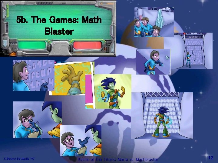 5 b. The Games: Math Blaster K. Becker Ed-Media ’ 07 Battle of the