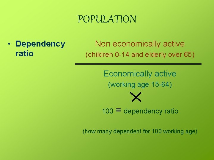 POPULATION • Dependency ratio Non economically active (children 0 -14 and elderly over 65)