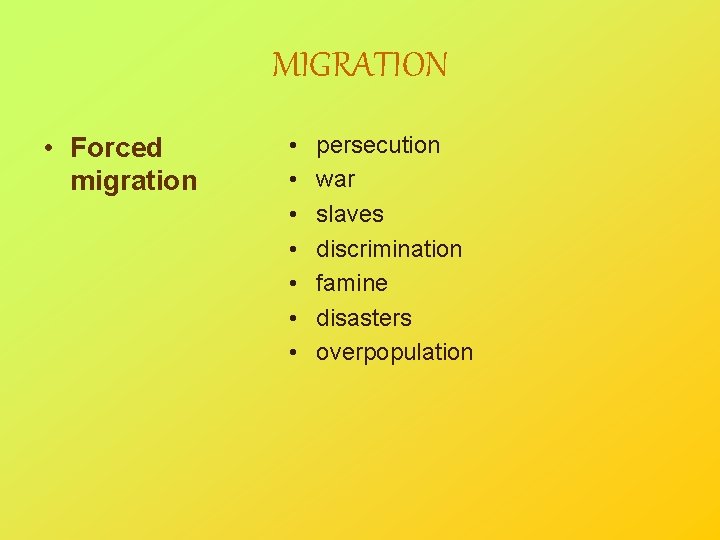 MIGRATION • Forced migration • • persecution war slaves discrimination famine disasters overpopulation 