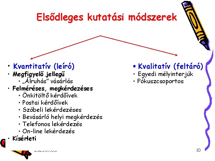 Elsődleges kutatási módszerek • Kvantitatív (leíró) • Megfigyelő jellegű • „Álruhás” vásárlás • Felméréses,