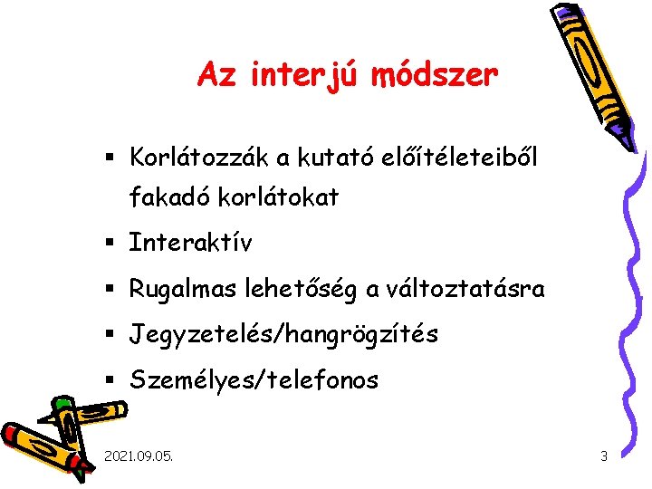 Az interjú módszer § Korlátozzák a kutató előítéleteiből fakadó korlátokat § Interaktív § Rugalmas