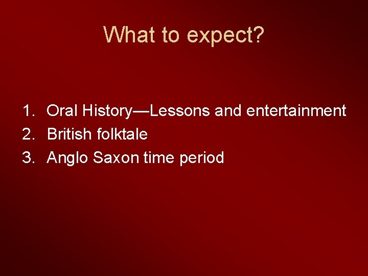 What to expect? 1. Oral History—Lessons and entertainment 2. British folktale 3. Anglo Saxon