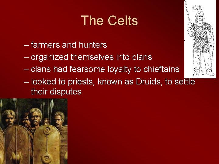 The Celts – farmers and hunters – organized themselves into clans – clans had