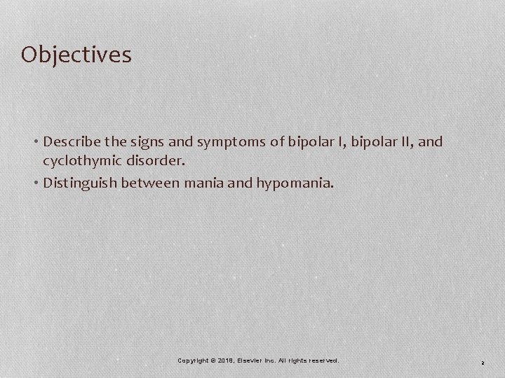 Objectives • Describe the signs and symptoms of bipolar I, bipolar II, and cyclothymic