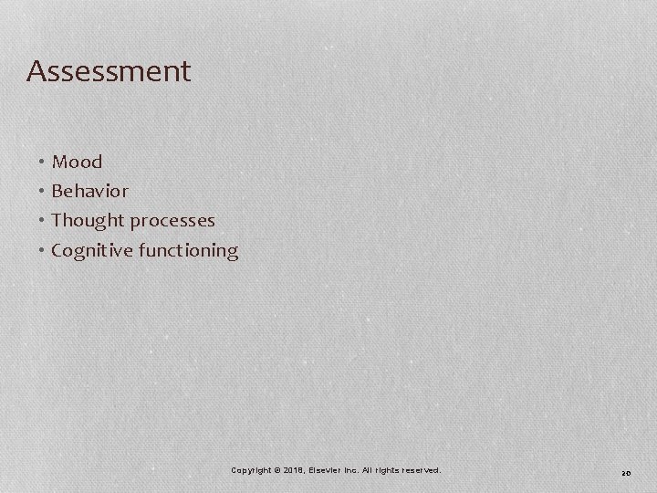 Assessment • Mood • Behavior • Thought processes • Cognitive functioning Copyright © 2018,