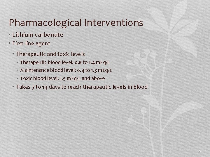 Pharmacological Interventions • Lithium carbonate • First-line agent • Therapeutic and toxic levels •