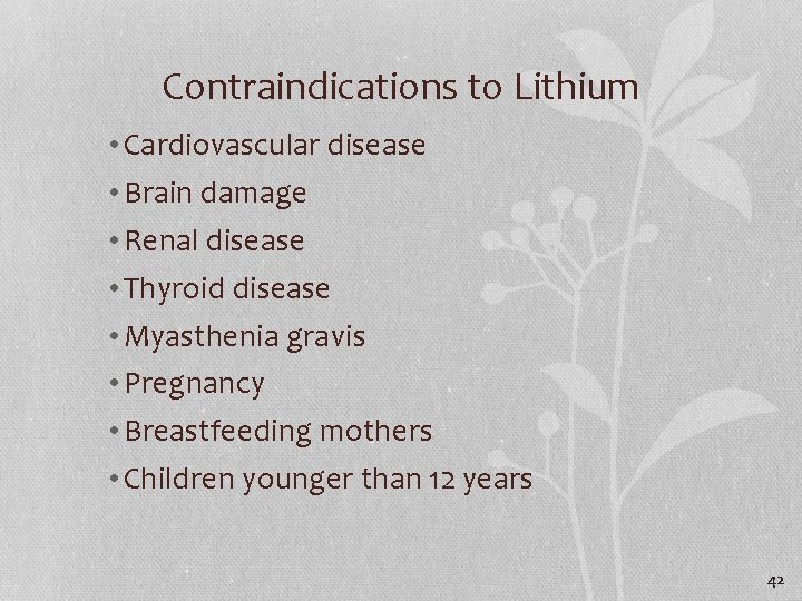 Contraindications to Lithium • Cardiovascular disease • Brain damage • Renal disease • Thyroid