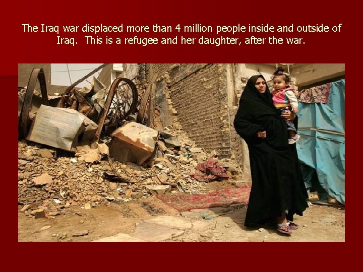 The Iraq war displaced more than 4 million people inside and outside of Iraq.