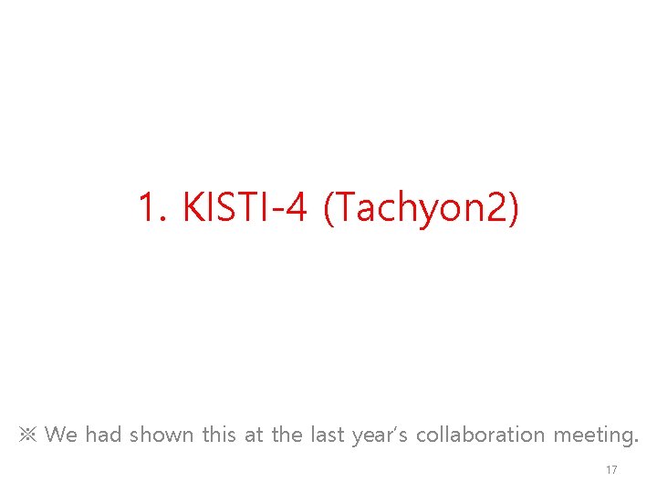 1. KISTI-4 (Tachyon 2) ※ We had shown this at the last year’s collaboration