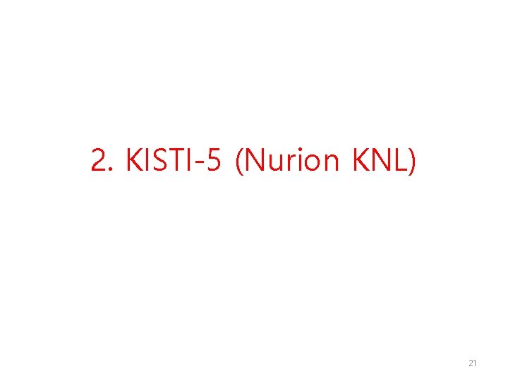 2. KISTI-5 (Nurion KNL) 21 