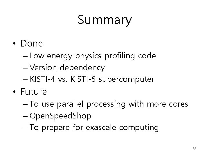 Summary • Done – Low energy physics profiling code – Version dependency – KISTI-4
