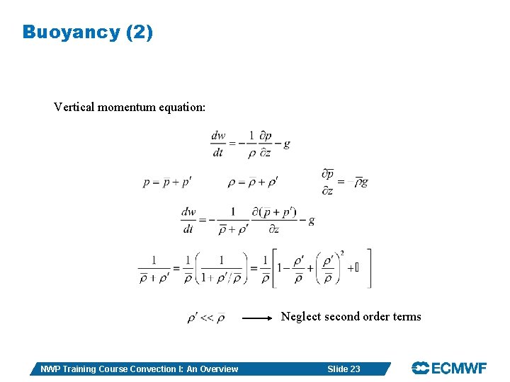Buoyancy (2) Vertical momentum equation: Neglect second order terms NWP Training Course Convection I: