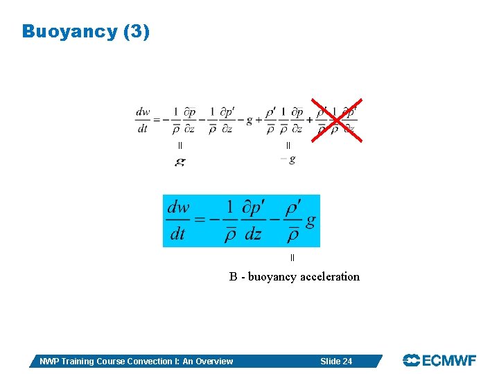 Buoyancy (3) = = = B - buoyancy acceleration NWP Training Course Convection I: