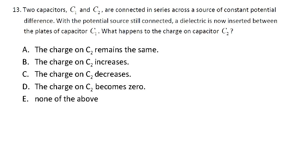 A. B. C. D. E. The charge on C 2 remains the same. The