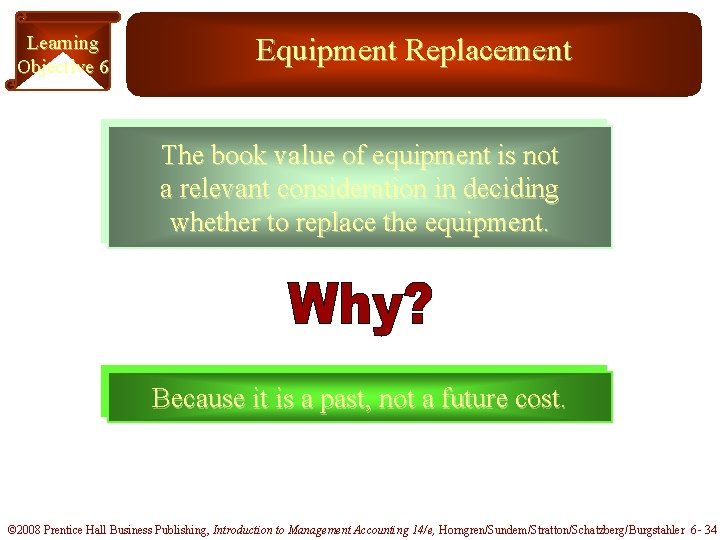 Learning Objective 6 Equipment Replacement The book value of equipment is not a relevant