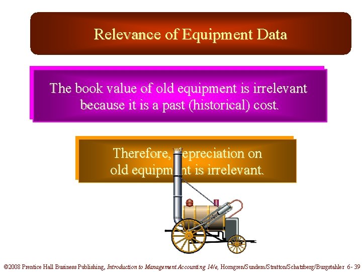 Relevance of Equipment Data The book value of old equipment is irrelevant because it