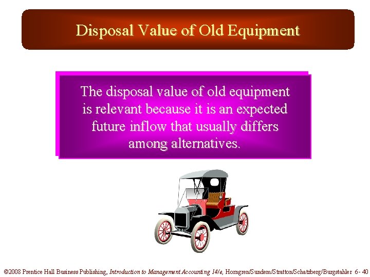 Disposal Value of Old Equipment The disposal value of old equipment is relevant because