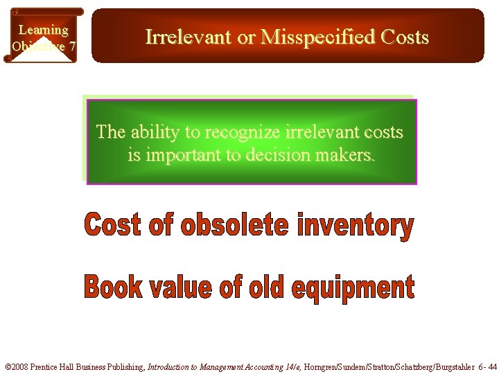 Learning Objective 7 Irrelevant or Misspecified Costs The ability to recognize irrelevant costs is