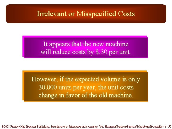Irrelevant or Misspecified Costs It appears that the new machine will reduce costs by