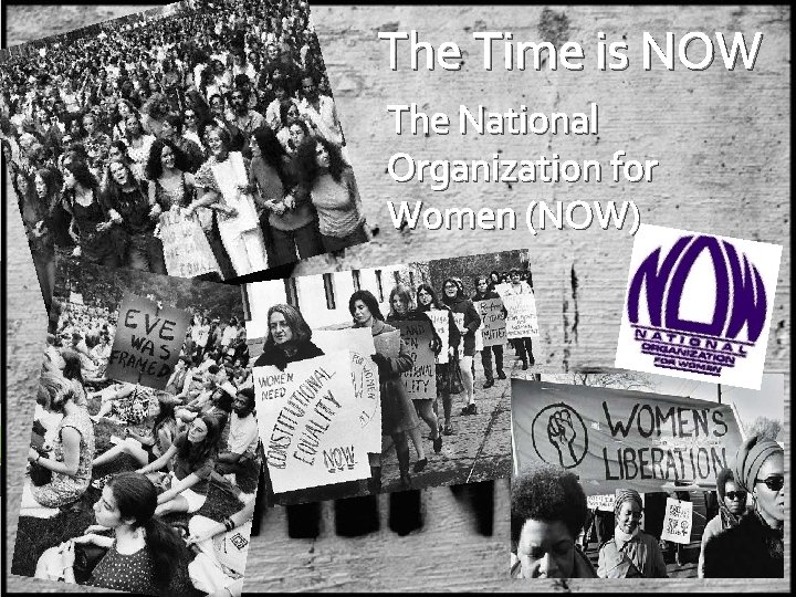 The Time is NOW The National Organization for Women (NOW) 