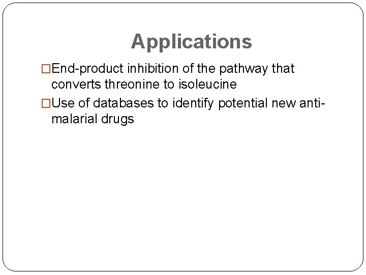 Applications �End-product inhibition of the pathway that converts threonine to isoleucine �Use of databases