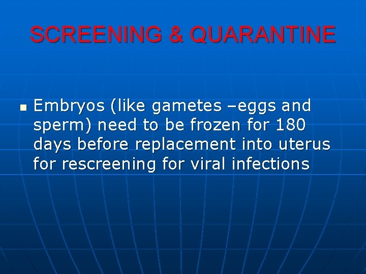SCREENING & QUARANTINE n Embryos (like gametes –eggs and sperm) need to be frozen