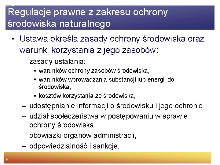 Regulacje prawne z zakresu ochrony środowiska naturalnego • Ustawa określa zasady ochrony środowiska oraz