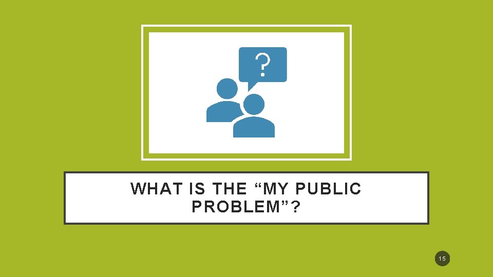 WHAT IS THE “MY PUBLIC PROBLEM”? 15 