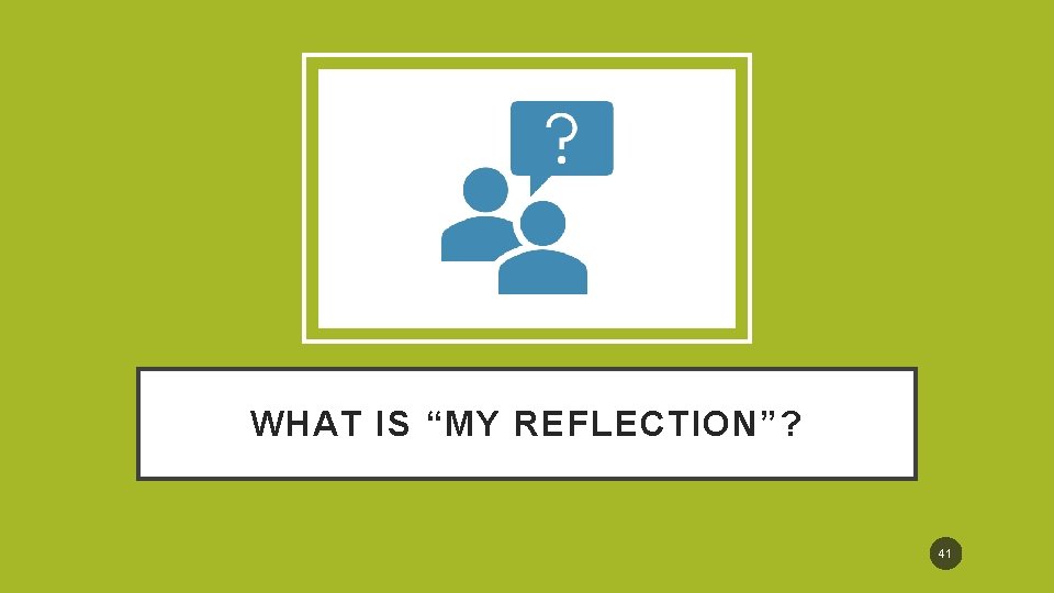 WHAT IS “MY REFLECTION”? 41 