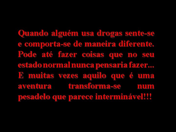 Quando alguém usa drogas sente-se e comporta-se de maneira diferente. Pode até fazer coisas