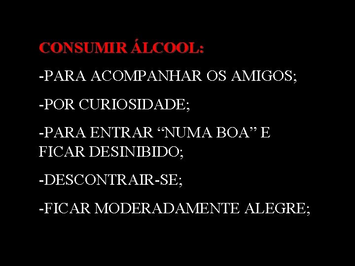 CONSUMIR ÁLCOOL: -PARA ACOMPANHAR OS AMIGOS; -POR CURIOSIDADE; -PARA ENTRAR “NUMA BOA” E FICAR