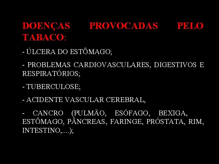 DOENÇAS TABACO: PROVOCADAS PELO - ÚLCERA DO ESTÔMAGO; - PROBLEMAS CARDIOVASCULARES, DIGESTIVOS E RESPIRATÓRIOS;