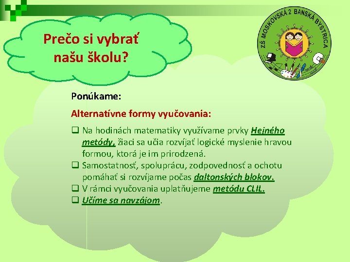 Prečo si vybrať našu školu? Ponúkame: Alternatívne formy vyučovania: q Na hodinách matematiky využívame