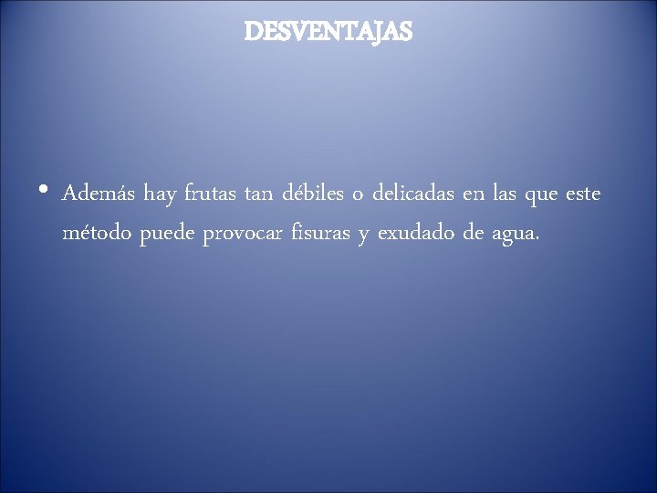 DESVENTAJAS • Además hay frutas tan débiles o delicadas en las que este método