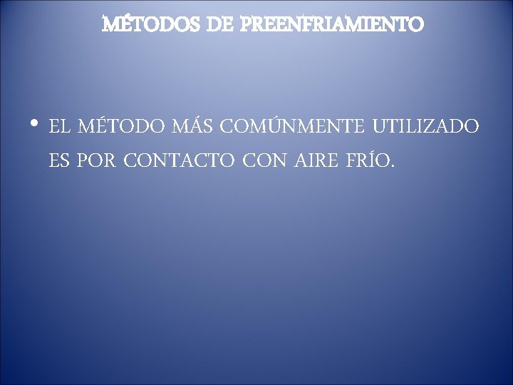 MÉTODOS DE PREENFRIAMIENTO • EL MÉTODO MÁS COMÚNMENTE UTILIZADO ES POR CONTACTO CON AIRE