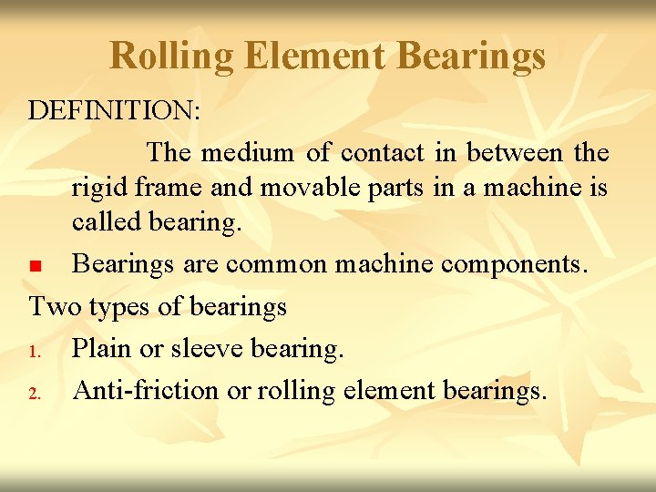 Rolling Element Bearings DEFINITION: The medium of contact in between the rigid frame and