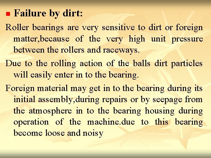 n Failure by dirt: Roller bearings are very sensitive to dirt or foreign matter,