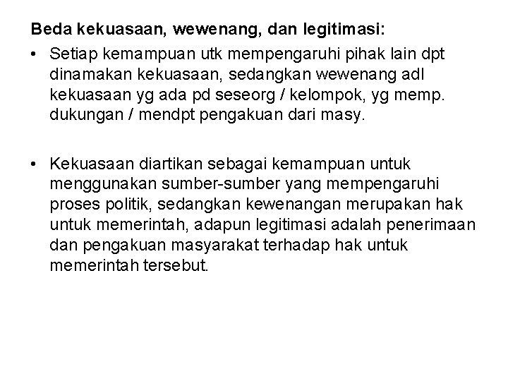 Beda kekuasaan, wewenang, dan legitimasi: • Setiap kemampuan utk mempengaruhi pihak lain dpt dinamakan